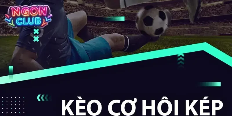 Tìm hiểu kèo cơ hội kép là gì và cách chơi hiệu quả nhất 1 Kèo cơ hội kép là gì?